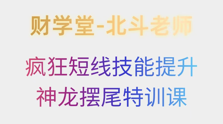 2024-财学堂-疯狂短线技能提升——北斗老师神龙摆尾特训三天课程